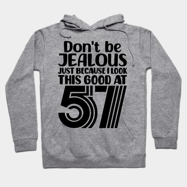 Don't Be Jealous Just Because I look This Good At 57 Hoodie by colorsplash